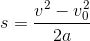 s=\frac{v^{2}-v_{0}^{2}}{2a}