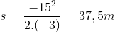 s=\frac{-15^{2}}{2.(-3)}=37,5m