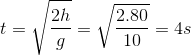 t=\sqrt{\frac{2h}{g}}=\sqrt{\frac{2.80}{10}}=4s