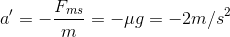 a'=-\frac{F_{ms}}{m}=-\mu g=-2m/s^{2}