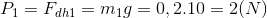 P_{1}=F_{dh1}=m_{1}g=0,2.10=2(N)