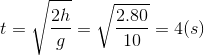 t=\sqrt{\frac{2h}{g}}=\sqrt{\frac{2.80}{10}}=4(s)