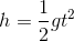 h=\frac{1}{2}gt^{2}