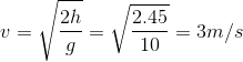 v = \sqrt{\frac{2h}{g}}=\sqrt{\frac{2.45}{10}}=3m/s