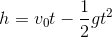 h=v_{0}t-\frac{1}{2}gt^{2}