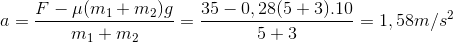 a=\frac{F-\mu (m_{1}+m_{2})g}{m_{1}+m_{2}}=\frac{35-0,28(5+3).10}{5+3}=1,58m/s^{2}
