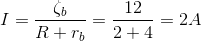 I=\frac{\zeta_{b} }{R+r_{b}}=\frac{12}{2+4}=2A