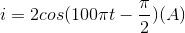 i=2cos(100\pi t-\frac{\pi }{2})(A)