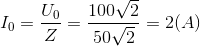 I_{0}=\frac{U_{0}}{Z}=\frac{100\sqrt{2}}{50\sqrt{2}}=2(A)