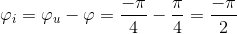 \varphi _{i}=\varphi _{u}-\varphi =\frac{-\pi }{4}-\frac{\pi }{4}=\frac{-\pi }{2}