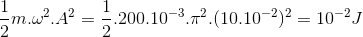 \frac{1}{2}m.\omega ^{2}.A^{2}=\frac{1}{2}.200.10^{-3}.\pi ^{2}.(10.10^{-2})^{2}=10^{-2}J