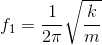 f_{1}=\frac{1}{2\pi }\sqrt{\frac{k}{m}}