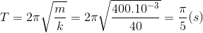 T = 2\pi \sqrt{\frac{m}{k}}=2\pi \sqrt{\frac{400.10^{-3}}{40}}=\frac{\pi }{5}(s)