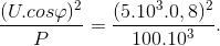 \frace_(U.cos\varphi })^{2{P}=\frac{(5.10^{3}.0,8)^{2}}{100.10^{3}}.