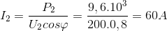 I_{2}=\frac{P_{2}}{U_{2}cos\varphi }=\frac{9,6.10^{3}}{200.0,8}=60A