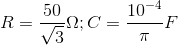 R =\frac{50}{\sqrt{3}}\Omega ;C=\frac{10^{-4}}{\pi }F