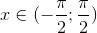 x\in (-\frac{\pi }{2};\frac{\pi }{2})