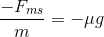 \frac{-F_{ms}}{m}=-\mu g