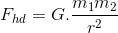 F_{hd}=G.\frac{m_{1}m_{2}}{r^{2}}
