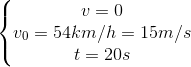 \left\{\begin{matrix} v=0\\ v_{0}=54km/h=15m/s\\ t=20s \end{matrix}\right.
