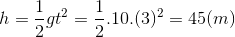 h=\frac{1}{2}gt^{2}=\frac{1}{2}.10.(3)^{2}=45(m)