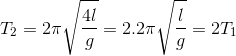 T_{2}=2\pi \sqrt{\frac{4l}{g}}=2.2\pi \sqrt{\frac{l}{g}}=2T_{1}
