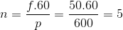 n =\frac{f.60}{p}=\frac{50.60}{600}=5