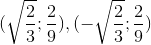 (\sqrt{\frac{2}{3}};\frac{2}{9}),(-\sqrt{\frac{2}{3}};\frac{2}{9})