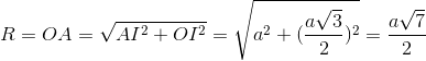 R=OA=\sqrt{AI^{2}+OI^{2}}=\sqrt{a^{2}+(\frac{a\sqrt{3}}{2})^{2}}=\frac{a\sqrt{7}}2{}