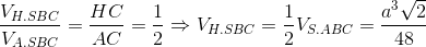 \frac{V_{H.SBC}}{V_{A.SBC}}=\frac{HC}{AC}=\frac{1}{2}\Rightarrow V_{H.SBC}=\frac{1}{2}V_{S.ABC}=\frac{a^{3}\sqrt{2}}{48}