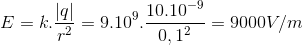 E =k.\frac{\left | q \right |}{r^{2}}=9.10^{9}.\frac{10.10^{-9}}{0,1^{2}}=9000V/m