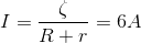 I=\frac{\zeta }{R+r}=6A