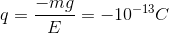q=\frac{-mg}{E}=-10^{-13}C