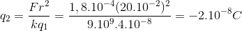 q_{2}=\frac{Fr^{2}}{kq_{1}}=\frac{1,8.10^{-4}(20.10^{-2})^{2}}{9.10^{9}.4.10^{-8}}=-2.10^{-8}C
