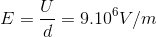 E=\frac{U}{d}=9.10^{6}V/m