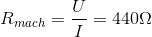 R_{mach}=\frac{U}{I}=440\Omega