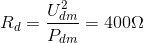 R_{d}=\frac{U^{2}_{dm}}{P_{dm}}=400\Omega