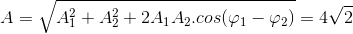 A= \sqrt{A_{1}^{2} + A_{2}^{2}+2A_1{A_2}.cos( \varphi_{1}-\varphi_{2})}=4\sqrt{2}