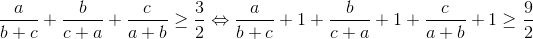 \frac{a}{b+c}+\frac{b}{c+a}+\frac{c}{a+b}\geq \frac{3}{2}\Leftrightarrow\frac{a}{b+c}+1+\frac{b}{c+a}+1+\frac{c}{a+b}+1\geq \frac{9}{2}