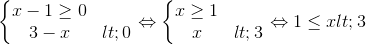 \left\{\begin{matrix} x-1\geq 0 & \\ 3-x< 0 & \end{matrix}\right.\Leftrightarrow \left\{\begin{matrix} x\geq 1 & \\ x< 3 & \end{matrix}\right.\Leftrightarrow 1\leq x< 3