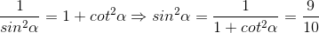 \frac{1}{sin^{2}\alpha }=1+cot^{2}\alpha \Rightarrow sin^{2}\alpha =\frac{1}{1+cot^{2}\alpha }=\frac{9}{10}