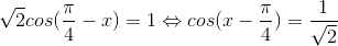 \sqrt{2}cos(\frac{\pi }{4}-x)=1\Leftrightarrow cos(x-\frac{\pi }{4})=\frac{1}{\sqrt{2}}