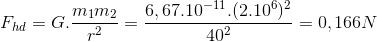 F_{hd}=G.\frac{m_{1}m_{2}}{r^{2}}=\frac{6,67.10^{-11}.(2.10^{6})^{2}}{40^{2}}=0,166N