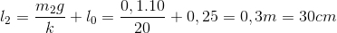 l_{2}=\frac{m_{2}g}{k}+l_{0}=\frac{0,1.10}{20}+0,25=0,3m=30cm