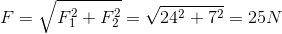 F=\sqrt{F_{1}^{2}+F_{2}^{2}}=\sqrt{24^{2}+7^{2}}=25N