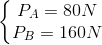 \left\{\begin{matrix} P_{A}=80N\\ P_{B}=160N \end{matrix}\right.