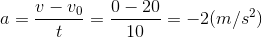 a=\frac{v-v_{0}}{t}=\frac{0-20}{10}=-2(m/s^{2})