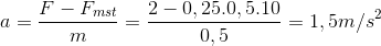 a=\frac{F-F_{mst}}{m}=\frac{2-0,25.0,5.10}{0,5}=1,5m/s^{2}