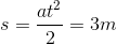 s=\frac{at^{2}}{2}=3m