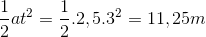 \frac{1}{2}at^{2}=\frac{1}{2}.2,5.3^{2}=11,25m